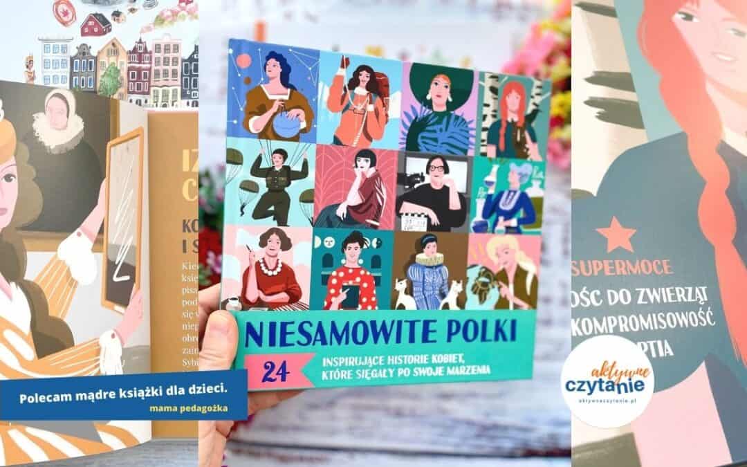 Sławne polskie kobiety „NIESAMOWITE POLKI”. 24 inspirujące historie kobiet, które sięgały po swoje marzenia