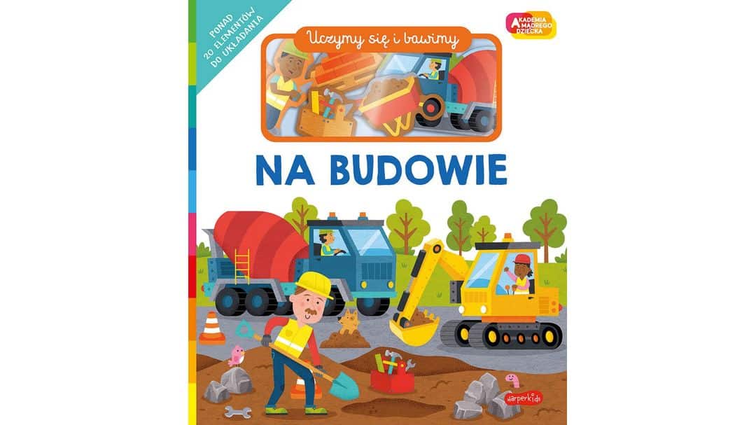 Na budowie. Akademia Mądrego Dziecka. Uczymy się i bawimy