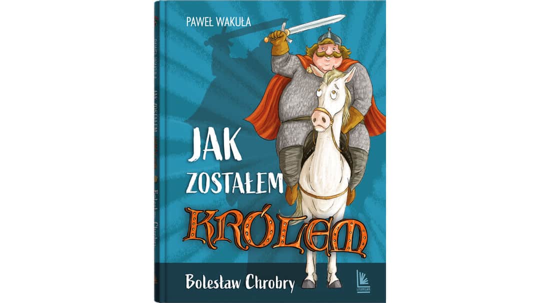 Jak zostałem królem. Bolesław Chrobry