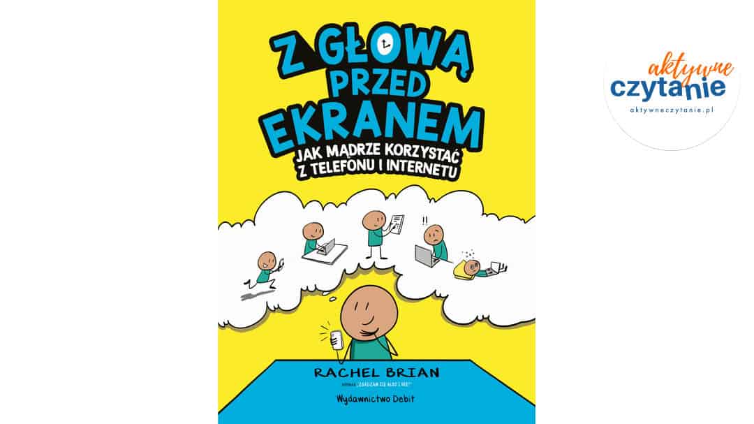 Z głową przed ekranem. Jak mądrze korzystać z telefonu i internetu