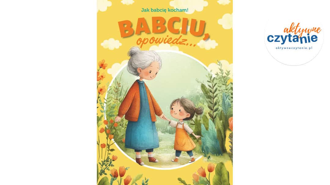 Babciu, opowiedz… Jak babcię kocham!