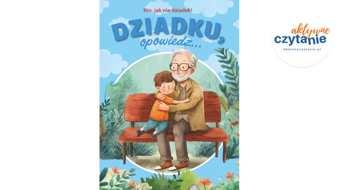 Dziadku, opowiedz… Kto, jak nie&nbsp;dziadek!