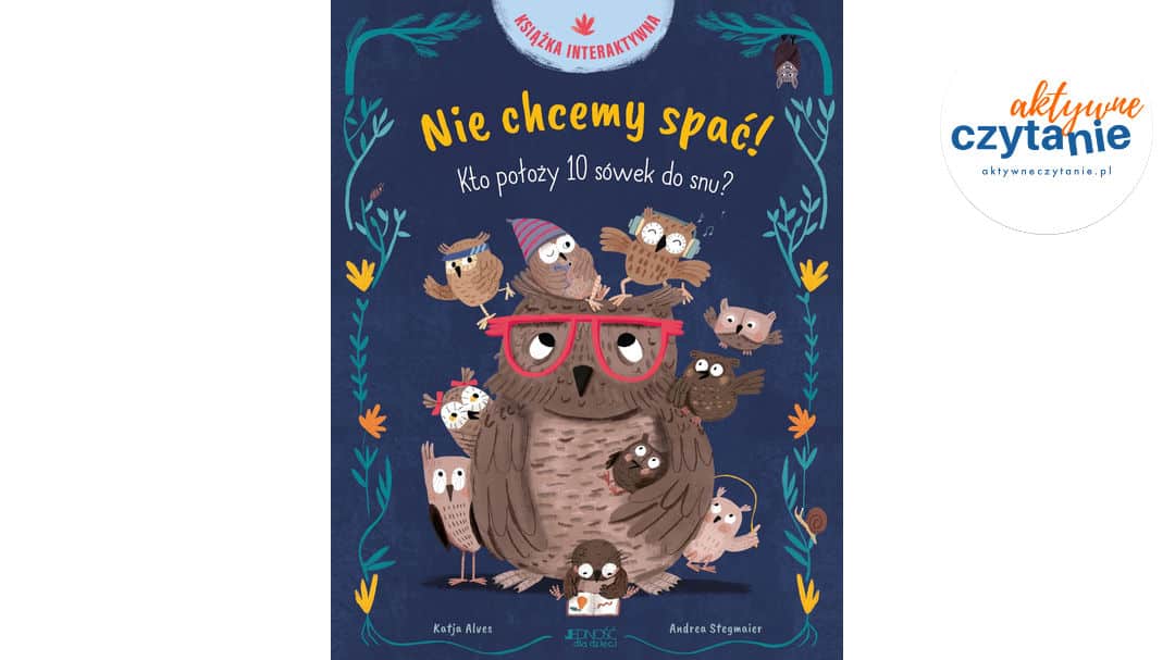 Nie&nbsp;chcemy spać! Kto położy 10 sówek do&nbsp;snu? Książka interaktywna