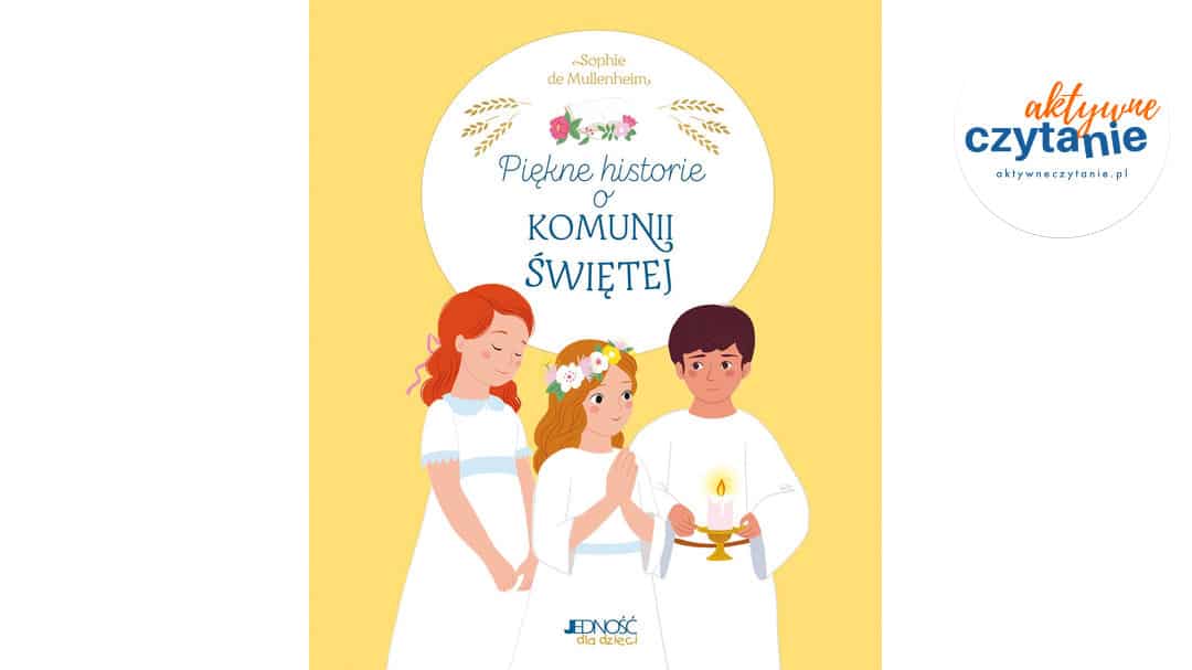 Piękne historie o&nbsp;Komunii Świętej