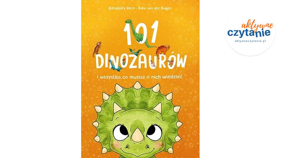 101 dinozaurów i&nbsp;wszystko, co&nbsp;musisz o&nbsp;nich wiedzieć