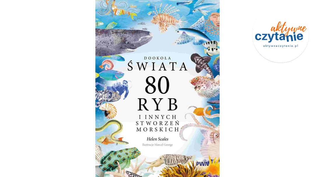 Dookoła świata. 80 ryb i&nbsp;innych stworzeń morskich