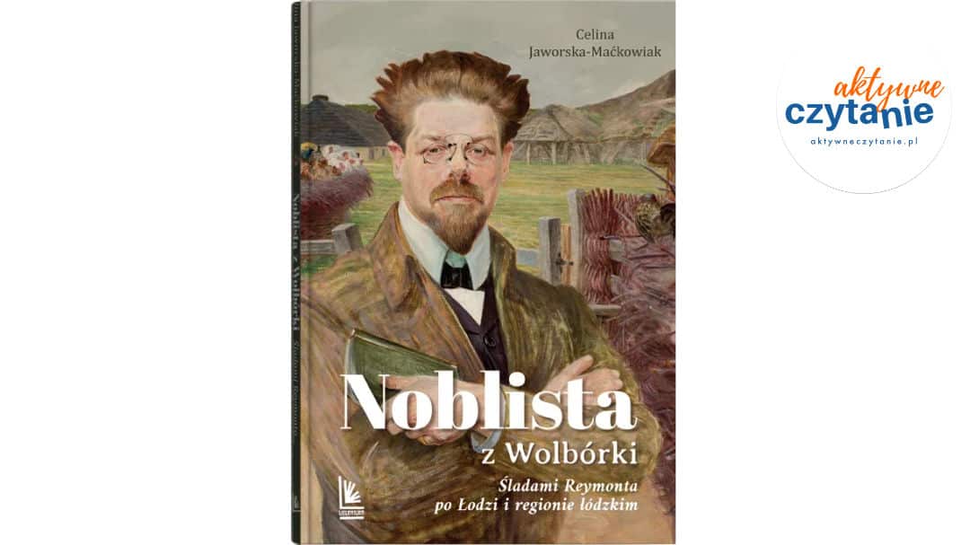 Noblista z&nbsp;Wolbórki. Śladami Reymonta po&nbsp;Łodzi i&nbsp;regionie łódzkim