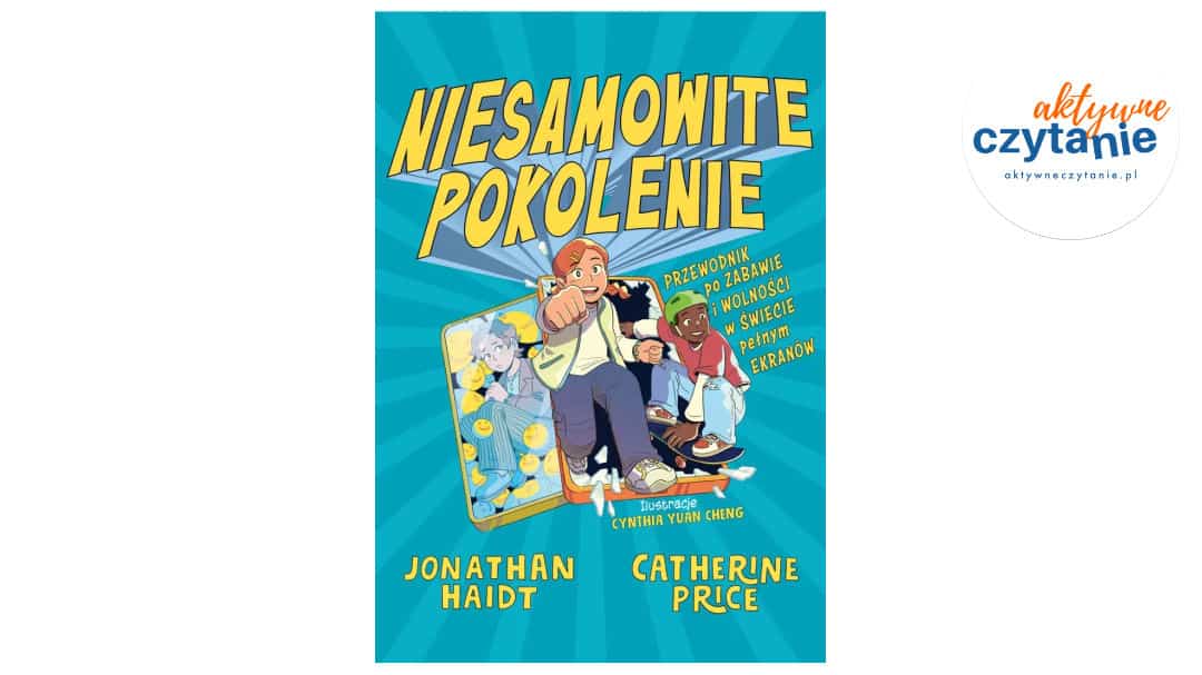 Niesamowite pokolenie. Przewodnik po&nbsp;zabawie i&nbsp;wolności w&nbsp;świecie pełnym ekranów