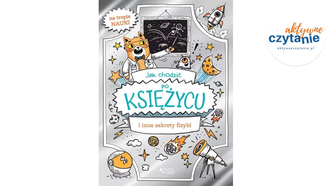 Jak chodzić po&nbsp;Księżycu i&nbsp;inne sekrety fizyki
