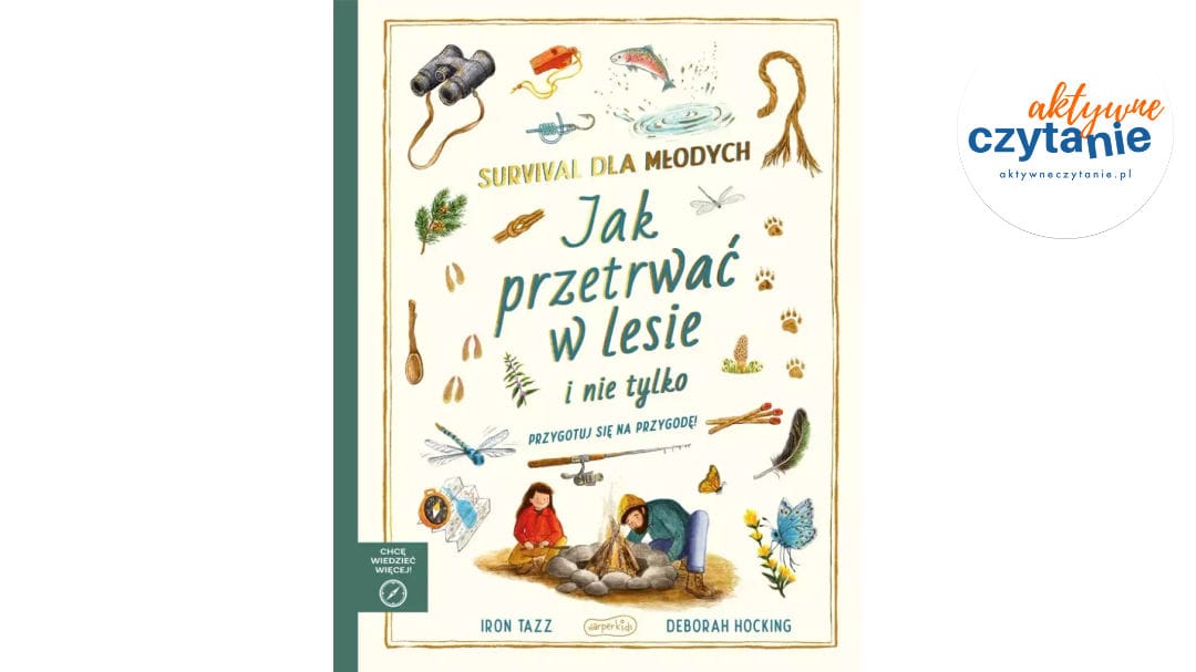 Akademia Mądrego Dziecka. Chcę wiedzieć więcej. Survival dla młodych. Jak przetrwać w&nbsp;lesie i&nbsp;nie&nbsp;tylko